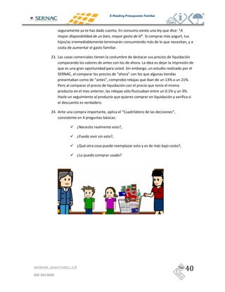 E-Reading Presupuesto Familiar




                                                     &                    2                                 = :2
                                                                          ;& "                   (
                    ) $                                  (                       (
                                                 &

          4C& -
                                                                          &-                 )
                                                             &"
                " 1' 3                               :            ;
                                  :       ;                           )                          +C6           4+6 &
                /                                                                        #
                                                         )                                       ,&+6          C6 &
                9
                                      &

          4O&                                                :3       (                                 ;
                              O           (      =

                          '

                          /

                          <                                                          (           )

                          -




www.sernac.cl

600 594 6000
 