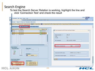 Search Engine
   To test the Search Server Relation is working, highlight the line and
       click ‘Connection Test’ and check the result




                                    114
 