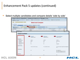 Enhancement Pack 5 updates (continued)


 Select multiple candidates and compare details ‘side by side’




                                    15
 