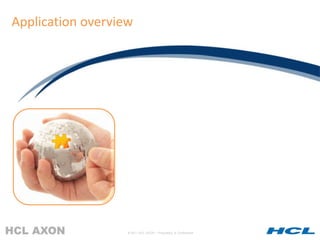 Application overview




                   © 2011 HCL AXON – Proprietary & Confidential
 