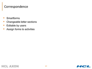 Correspondence


   Smartforms
   Changeable letter sections
   Editable by users
   Assign forms to activities




                                 87
 