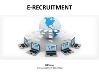 E-RECRUITMENT
Elif Yılmaz
Etki Management Consulting
 