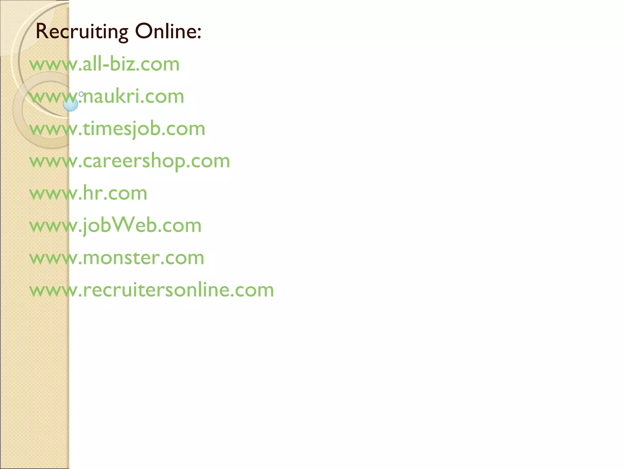 Recruiting Online: www.all-biz.com www.naukri.com www.timesjob.com www.careershop.com www.hr.com www.jobWeb.com www.monster.com www.recruitersonline.com 
