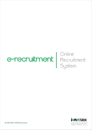 Online
  e-recruitment            Recruitment
                           System




An ISO 9001:2008 Company       S O L U T I O N S
                               www.i-matrix.co.in
 