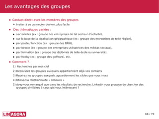 66 / 73
Les avantages des groupesLes avantages des groupes
● Contact direct avec les membres des groupes
➔ Inviter à se co...
