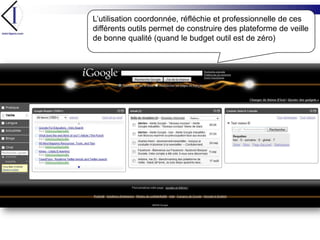 L’utilisation coordonnée, réfléchie et professionnelle de ces différents outils permet de construire des plateforme de veille de bonne qualité (quand le budget outil est de zéro)