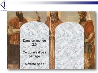 Dans un monde 2.0Ce qui n’est pas partagé n’existe pas !