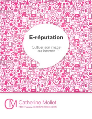 E-réputation
          Cultiver son image
             sur internet




Catherine Mollet
http://www.catherinemollet.com
 