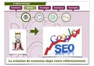 E-REPUTATION

 Contexte   Outils   Stratégie   Contenus   Exemples




La création de contenus dope votre référencement
 