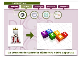 E-REPUTATION

 Contexte   Outils   Stratégie   Contenus   Exemples




La création de contenus démontre votre expertise
 