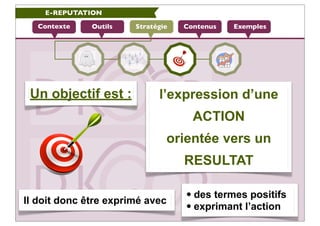 E-REPUTATION

  Contexte    Outils   Stratégie   Contenus   Exemples




 Un objectif est :           l’expression d’une
 ...