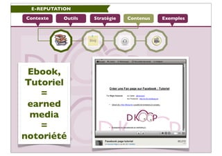 E-REPUTATION

Contexte   Outils   Stratégie   Contenus   Exemples




 Ebook,
 Tutoriel
    =
 earned
  media
    =
notori...