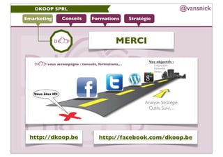 DKOOP SPRL                                     @vansnick
Emarketing   Conseils   Formations   Stratégie



               ...