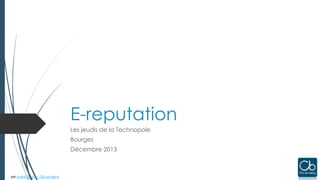 E-reputation
Les jeudis de la Technopole
Bourges
Décembre 2013

par André Gentit- - Clic-en-berry

 