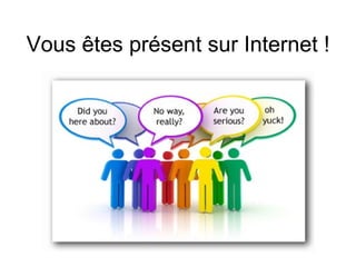 Vous êtes présent sur Internet !

 