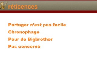 réticences Partager n’est pas facile Chronophage Peur de Bigbrother Pas concerné 
