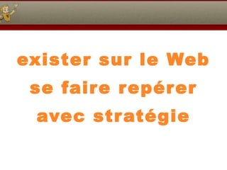 exister sur le Web se faire repérer avec stratégie 