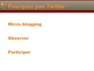 Pourquoi pas Twitter Micro blogging Observer Participer 