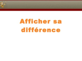 Afficher sa différence Devenez votre marque 