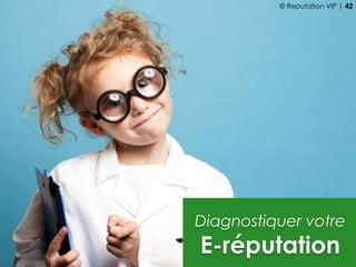 Diagnostiquer votre
E-réputation
© Reputation VIP | 42
 