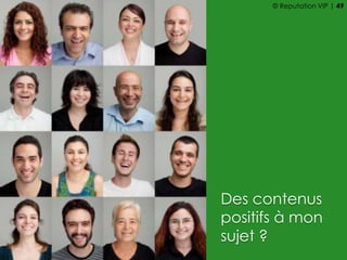 Des contenus
positifs à mon
sujet ?
© Reputation VIP | 49
 