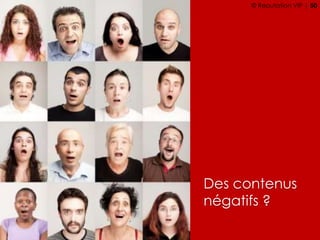 Des contenus
négatifs ?
© Reputation VIP | 50
 