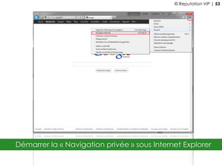 Démarrer la « Navigation privée » sous Internet Explorer
© Reputation VIP | 53
 