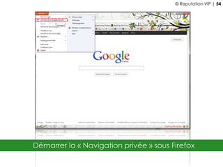 Démarrer la « Navigation privée » sous Firefox
© Reputation VIP | 54
 