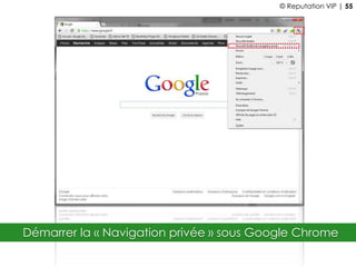 Démarrer la « Navigation privée » sous Google Chrome
© Reputation VIP | 55
 