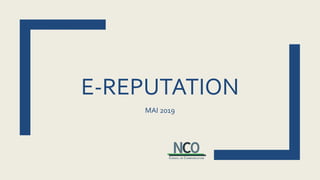 E-REPUTATION
MAI 2019
 
