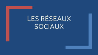 LES RÉSEAUX
SOCIAUX
 