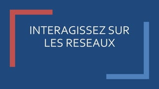 INTERAGISSEZ SUR
LES RESEAUX
 