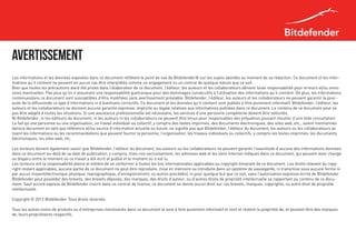 Avertissement
Les informations et les données exposées dans ce document reflètent le point de vue de Bitdefender® sur les sujets abordés au moment de sa rédaction. Ce document et les infor-
mations qu’il contient ne peuvent en aucun cas être interprétés comme un engagement ou un contrat de quelque nature que ce soit.
Bien que toutes les précautions aient été prises dans l’élaboration de ce document, l’éditeur, les auteurs et les collaborateurs dénient toute responsabilité pour erreurs et/ou omis-
sions éventuelles. Pas plus qu’ils n’assument une responsabilité quelconque pour des dommages consécutifs à l’utilisation des informations qu’il contient. De plus, les informations
contenuesdans ce document sont susceptibles d’être modifiées sans avertissement préalable. Bitdefender, l’éditeur, les auteurs et les collaborateurs ne peuvent garantir la pour-
suite de la diffusionde ce type d’informations ni d’éventuels correctifs. Ce document et les données qu’il contient sont publiés à titre purement informatif. Bitdefender, l’éditeur, les
auteurs et les collaborateurs ne donnent aucune garantie expresse, implicite ou légale relatives aux informations publiées dans ce document. Le contenu de ce document peut ne
pas être adapté à toutes les situations. Si une assistance professionnelle est nécessaire, les services d’une personne compétente doivent être sollicités.
Ni Bitdefender, ni les éditeurs du document, ni les auteurs ni les collaborateurs ne peuvent être tenus pour responsables des préjudices pouvant résulter d’une telle consultation.
Le fait qu’une personne ou une organisation, un travail individuel ou collectif, y compris des textes imprimés, des documents électroniques, des sites web, etc., soient mentionnés
dansce document en tant que référence et/ou source d’information actuelle ou future, ne signifie pas que Bitdefender, l’éditeur du document, les auteurs ou les collaborateurs av
lisent les informations ou les recommandations que peuvent fournir la personne, l’organisation, les travaux individuels ou collectifs, y compris les textes imprimés, les documents
électroniques, les sites web, etc.

Les lecteurs doivent également savoir que Bitdefender, l’éditeur du document, les auteurs ou les collaborateurs ne peuvent garantir l’exactitude d’aucune des informations données
dans ce document au-delà de sa date de publication, y compris, mais non exclusivement, les adresses web et les liens Internet indiqués dans ce document, qui peuvent avoir changé
ou disparu entre le moment où ce travail a été écrit et publié et le moment où il est lu.
Les lecteurs ont la responsabilité pleine et entière de se conformer à toutes les lois internationales applicables au copyright émanant de ce document. Les droits relevant du copy-
right restant applicables, aucune partie de ce document ne peut être reproduite, mise en mémoire ou introduite dans un système de sauvegarde, ni transmise sous aucune forme ni
par aucun moyen(électronique physique, reprographique, d’enregistrement, ou autres procédés), ni pour quelque but que ce soit, sans l’autorisation expresse écrite de Bitdefender.
Bitdefender peut posséder des brevets, des brevets déposés, des marques, des droits d’auteur, ou d’autres droits de propriété intellectuelle se rapportant au contenu de ce docu-
ment. Sauf accord express de Bitdefender inscrit dans un contrat de licence, ce document ne donne aucun droit sur ces brevets, marques, copyrights, ou autre droit de propriété
intellectuelle.

Copyright © 2012 Bitdefender. Tous droits réservés.

Tous les autres noms de produits ou d’entreprises mentionnés dans ce document le sont à titre purement informatif et sont et restent la propriété de, et peuvent être des marques
de, leurs propriétaires respectifs.
 