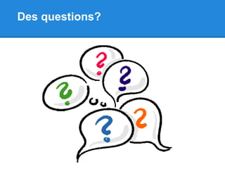 Des questions? 
