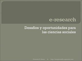 Desafíos y oportunidades para las ciencias sociales http://sergiorosillo.qapacity.com Graciela S. Bosca  &  