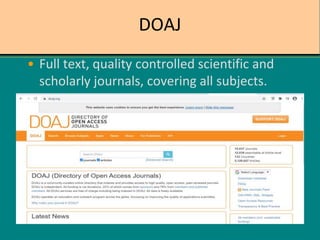 DOAJ
• Full text, quality controlled scientific and
scholarly journals, covering all subjects.
 