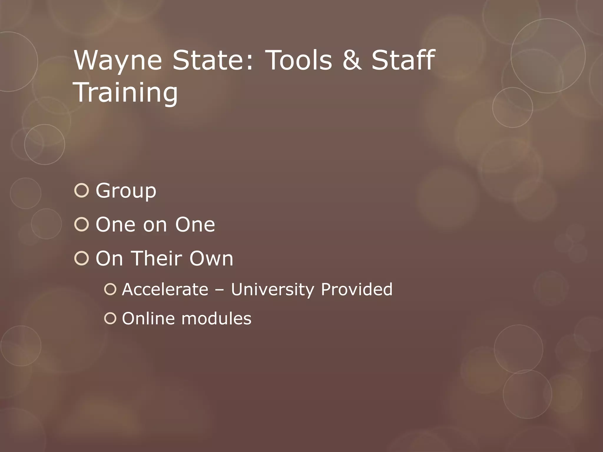 Wayne State: Tools & Staff
Training


 Group
 One on One
 On Their Own
   Accelerate – University Provided
   Online modules
 