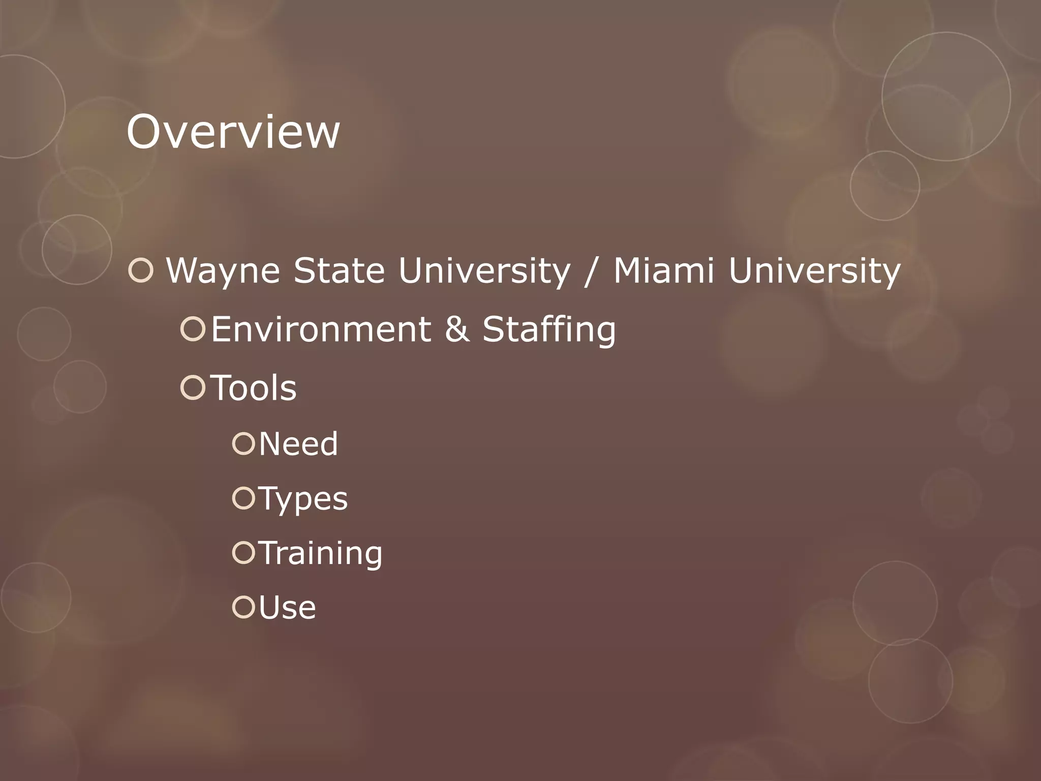 Overview

 Wayne State University / Miami University
  Environment & Staffing
  Tools
     Need
     Types
     Training
     Use
 