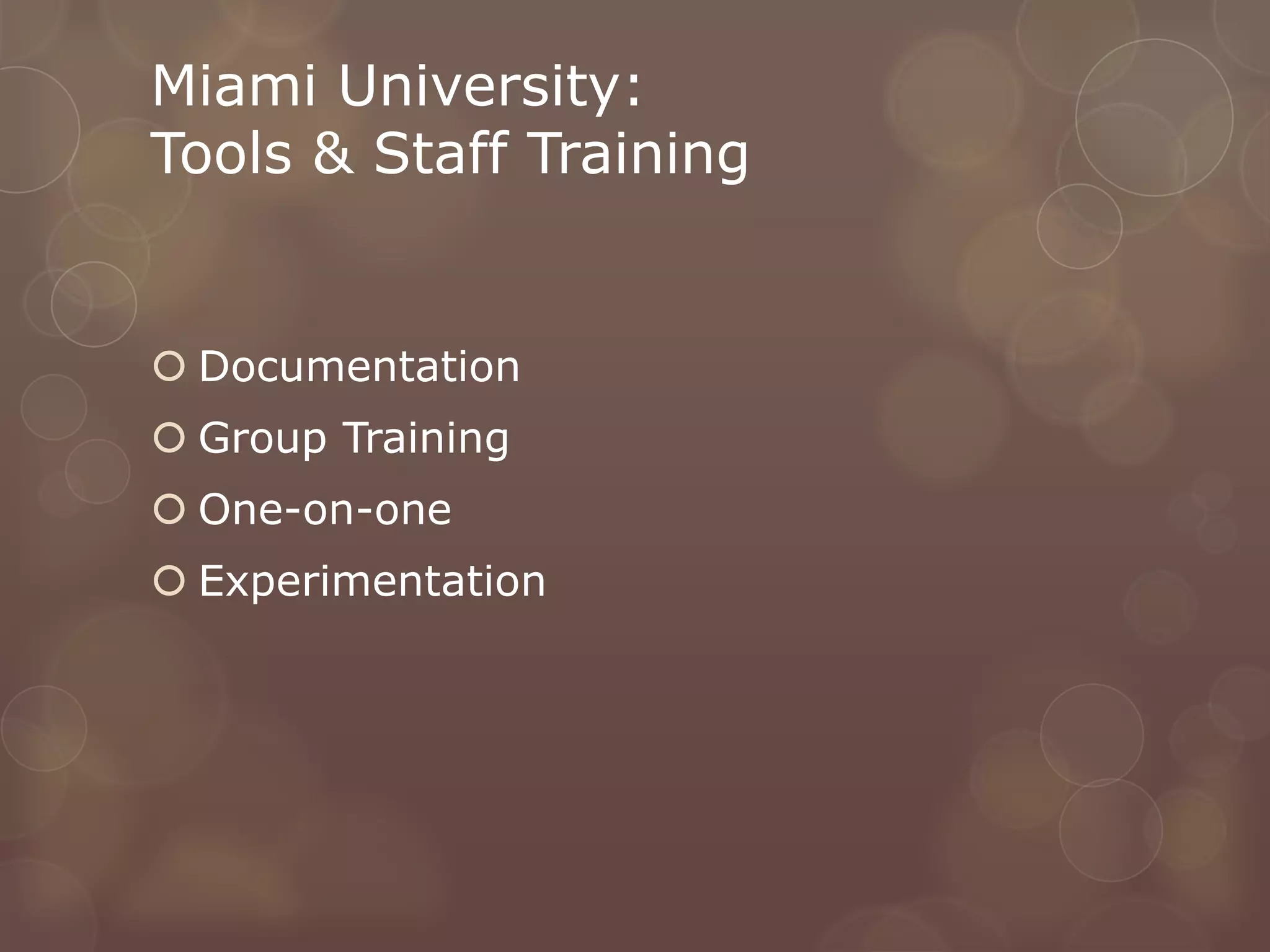 Miami University:
Tools & Staff Training


 Documentation
 Group Training
 One-on-one
 Experimentation
 