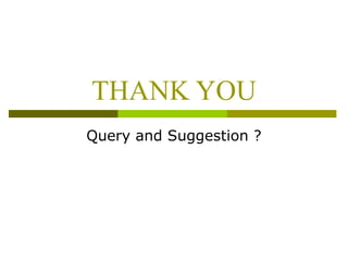 THANK YOU
Query and Suggestion ?
 