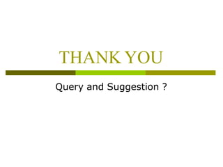 THANK YOU
Query and Suggestion ?
 