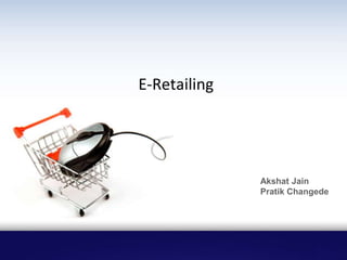 E-Retailing




              Akshat Jain
              Pratik Changede
 