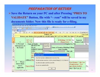 PREPARATION OF RETURN
 Save the Return on your PC and after Pressing “PRES TO
VALIDATE” Button, file with “– rem” will be saved in my
documents folder. Now this file is ready for e-filing.

24

 
