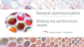 1
Reward communication
Shifting the performance
needle
 