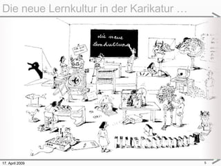 17. April 2009 Die neue Lernkultur in der Karikatur … 