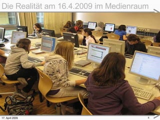 17. April 2009 Die Realität am 16.4.2009 im Medienraum 