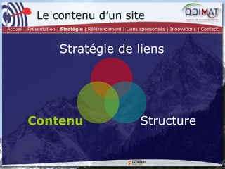Le contenu d’un site Accueil | Présentation |  Stratégie  | Référencement | Liens sponsorisés | Innovations | Contact Stratégie de liens Structure Contenu 