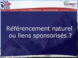 Référencement naturel  ou liens sponsorisés ? Accueil | Présentation | Stratégie |  Référencement  |  Liens sponsorisés  | Innovations | Contact 