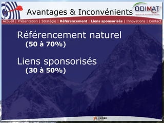 Avantages & Inconvénients Référencement naturel (50 à 70%) Liens sponsorisés (30 à 50%) Accueil | Présentation | Stratégie |  Référencement  |  Liens sponsorisés  | Innovations | Contact 