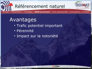 Référencement naturel Avantages Trafic potentiel important Pérennité Impact sur la notoriété Accueil | Présentation | Stratégie |  Référencement  | Liens sponsorisés | Innovations | Contact 